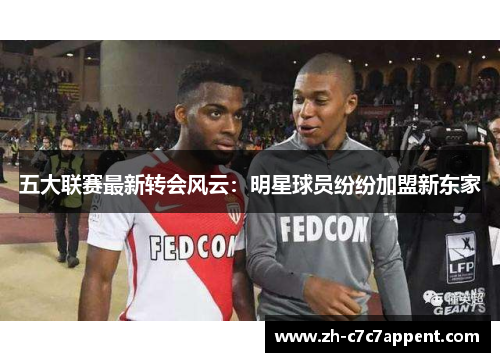 五大联赛最新转会风云：明星球员纷纷加盟新东家