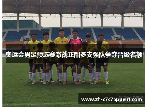 奥运会男足预选赛激战正酣多支强队争夺晋级名额